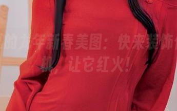 你夏夏的龙年新春美图:快来装饰你的手机,让它红火!